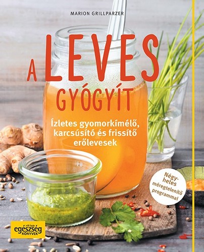 A leves gyógyít - Ízletes gyomorkímélő, karcsúsító és frissítő erőlevesek - Marion Grillparzer