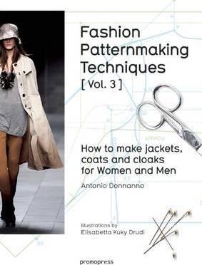 Fashion Patternmaking Techniques, Volume 3 Jackets, Coats and Cloaks for Women and Men