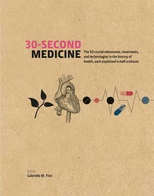 30-second Medicine - The 50 Crucial Milestones, Treatments and Technologies in the History of Health