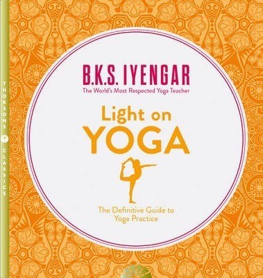 Light on Yoga The Definitive Guide to Yoga Practice