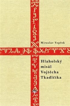 Hlaholský misál Vojtěcha Tkadlčíka - Miroslav Vepřek