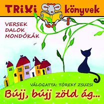 Bújj, bújj, zölg ág - Versek, dalok, mondókák - Trixi Könyvek