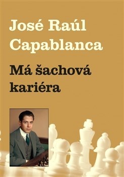 Má šachová kariéra - José Raúl Capablanca