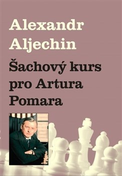 Kniha Šachový kurz pro Artura Pomara - Alexandr Aljechin