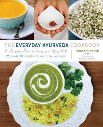 The Everyday Ayurveda Cookbook - A Seasonal Guide to Eating and Living Well