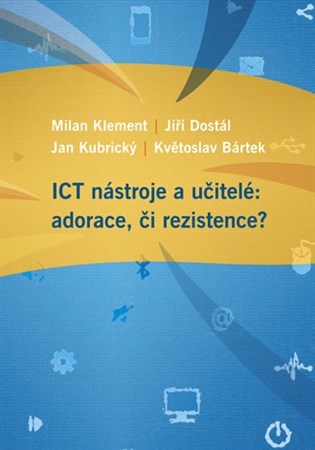 ICT nástroje a učitelé: adorace, či rezistence? - Kolektív autorov