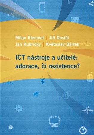 Kniha ICT nástroje a učitelé: adorace, či rezistence? - Kolektív autorov