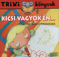 Kicsi vagyok én... - Mondókák gyerekeknek - Trixi könyvek
