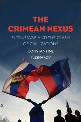 The Crimean Nexus - Putin's War and the Clash of Civilizations