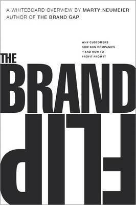 The Brand Flip Why Customers Now Run Companies and How to Profit from it