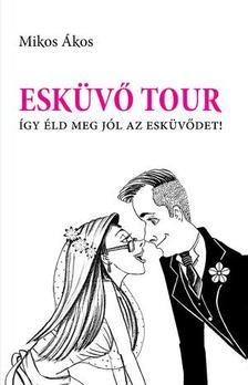 Kniha Esküvő Tour - Így éld meg jól az esküvődet! - Ákos Mikos