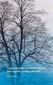 Kniha Logika onticky neurčitých domén - Jsou logické pravdy nahodilé? - Petr Dvořák