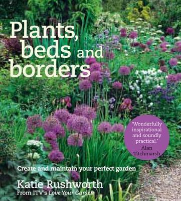 Plants, Beds and Borders  Create and Maintain Your Perfect Garden
