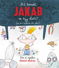 Kniha Mit keresett Jakab az ágy alatt? ( és mi történt ott vele?) - András Dániel