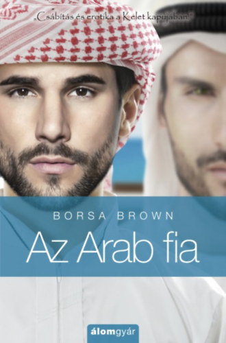 Az Arab fia - Csábítás és erotika a Kelet kapujában - Borsa Brown