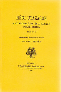 Régi utazások Magyarországon és a Balkán-félszigeten 1054-1717 - István Szamota