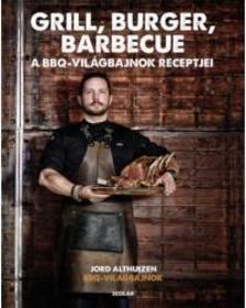 Grill, burger, barbecue - A BBQ világbajnok receptjei - Jord Althuizen
