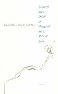 Északról hegy, Délről tó, Nyugatról utak, Keletről folyó - László Krasznahorkai