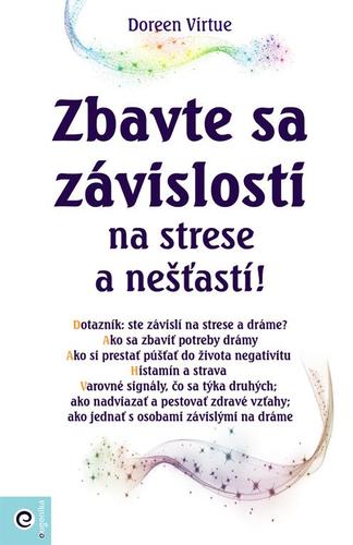 Kniha Zbavte sa závislosti na strese a nešťastí! - Doreen Virtue