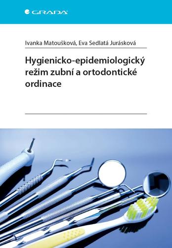 Hygienicko-epidemiologický režim zubní a ortodontické ordinace - Ivanka Matoušková,Eva Sedlatá Jurásková