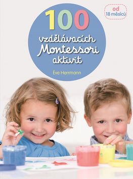 Kniha 100 vzdělávacích Montessori aktivit pro děti od 18 měsíců
