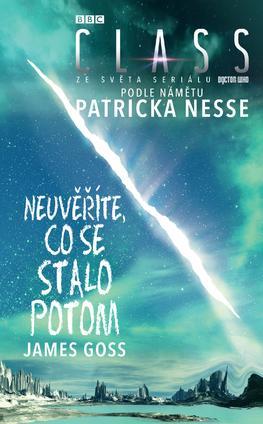 Neuvěříte, co se stalo potom (Class 2 ze světa seriálu Doctor Who) - James Goss,Patrick Ness,Lucie Horáková