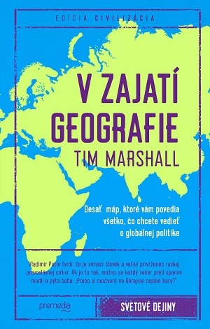 V zajatí geografie. Desať máp, ktoré vám povedia všetko, čo chcete vedieť o globálnej politike - Tim Marshall,Igor Otčenáš