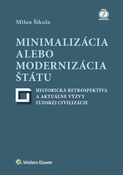 Kniha Minimalizácia alebo modernizácia štátu - historická retrospektíva a aktuálne výzvy ľudskej civilizácie - Milan