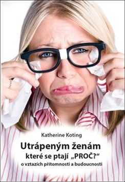 Utrápeným ženám, které se ptají PROČ? - Katherine Koting