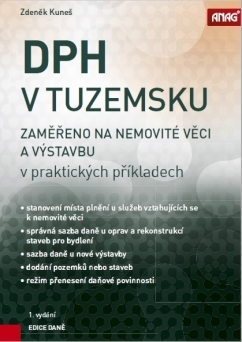 DPH v tuzemsku – zaměřeno na nemovité věci a výstavbu v praktických příkladech - Kuneš Zděnek