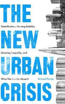 The New Urban Crisis Gentrification, Housing Bubbles, Growing Inequality, and What We Can Do About It
