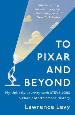 To Pixar and Beyond  My Unlikely Journey with Steve Jobs to Make Entertainment History