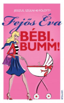 Bébi. Bumm! - Jesszus, szülni 40 fölött?