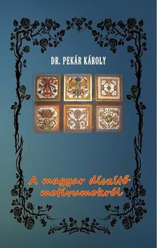 Kniha A magyar díszítő motívumokról - Károly Pekár, Dr.