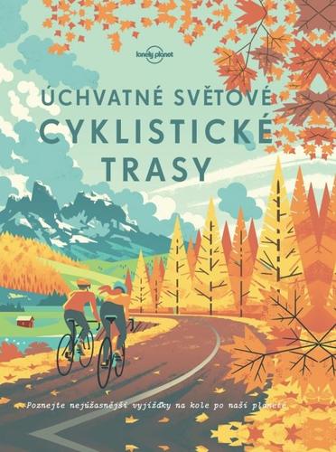 Úchvatné světové cyklistické trasy - Kolektív autorov