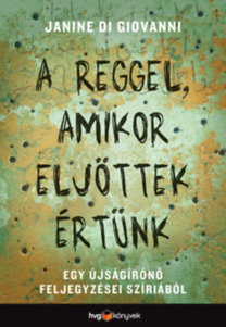 Kniha A reggel, amikor eljöttek értünk - Egy újságírónő feljegyzései Szíriából - Di Giovanni Janine