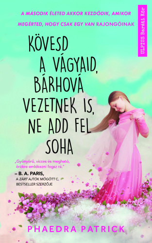 Kniha Kövesd a vágyaid, bárhová vezetnek is, ne add fel soha - Phaedra Patrick