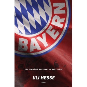 Kniha Bayern - Egy globális szuperklub születése - Uli Hesse