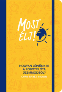 Most élj! - Hogyan lépjünk ki a robotpilóta üzemmódból?