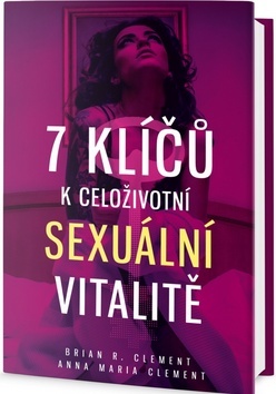 7 klíčů k celoživotní sexuální vitalitě - Anna Maria Clement,Brian R. Clement