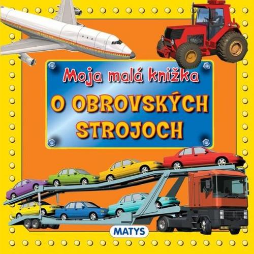 Kniha Moja malá knižka o obrovských strojoch
