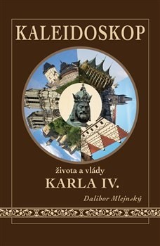 Kniha Kaleidoskop života a vlády Karla IV. - Dalibor Mlejnský