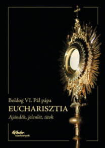 Eucharisztia - Ajándék, jelenlét, titok - Boldog VI. Pál pápa