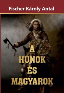 Kniha A Hunok és Magyarok - Károly Antal Fischer