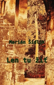 Len tu žiť - Marian Sidlik