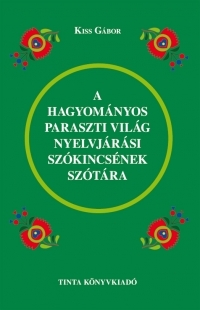 Kniha A hagyományos paraszti világ nyelvjárási szókincsének szótára - Gábor Kiss