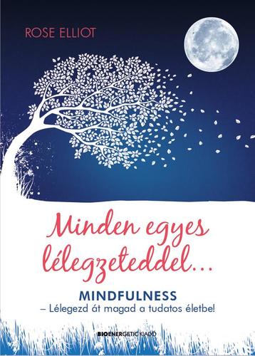 Kniha Minden egyes lélegzeteddel... - MINDFULNESS - Lélegezd át magad a tudatos életbe! - Rose Elliot