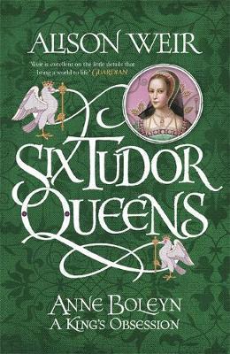 Six Tudor Queens - Anne Boleyn, A King's Obsession