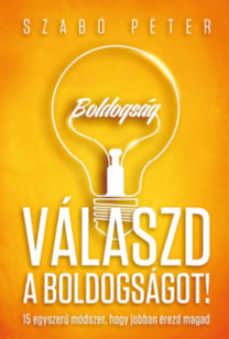 Válaszd a boldogságot! - 15 egyszerű módszer, hogy jobban érezd magad
