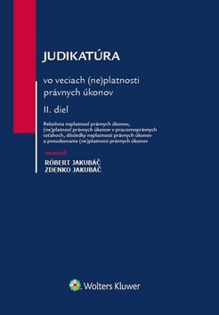 Judikatúra vo veciach (ne)platnosti právnych úkonov II. diel - Róbert Jakubáč,Zdenko Jakubáč